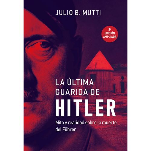 LA ULTIMA GUARIDA DE HITLER - JULIO B. MUTTI