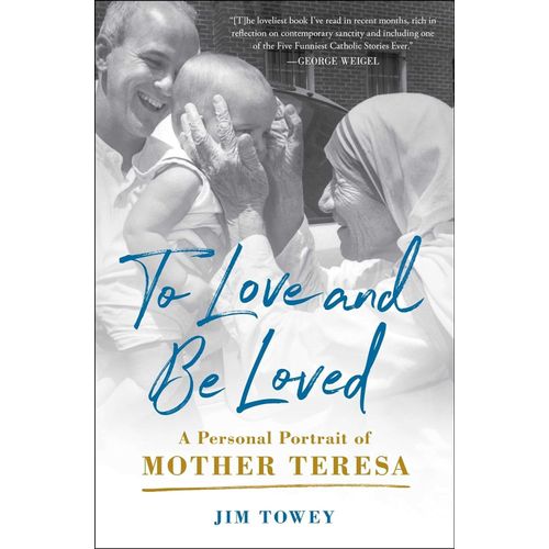 TO LOVE AND BE LOVED- A PORTRAIT OF MOTHER TERESA- JIM TOWEY
