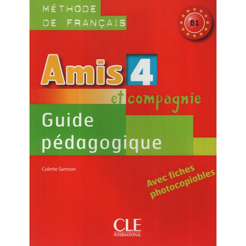 AMIS ET COMPAGNIE 4 - GUIDE PEDAGOGIQUE - B1 AMIS ET COMPAGNIE 4 - GUIDE PEDAGOGIQUE - B1