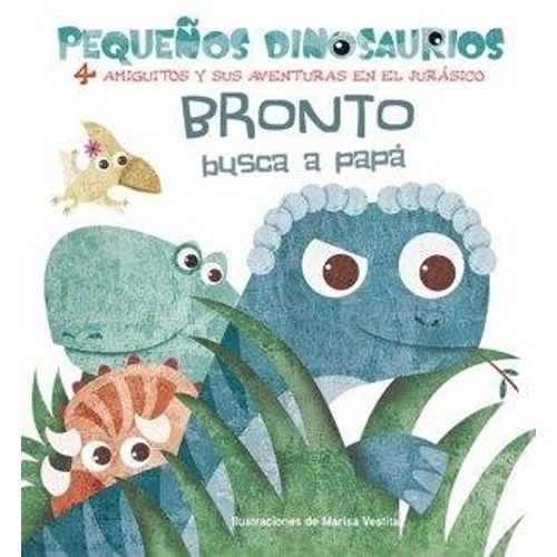 BRONTO BUSCA A PAPÁ. PEQUEÑOS DINOSAURIOS - VV KIDS LIBROS D