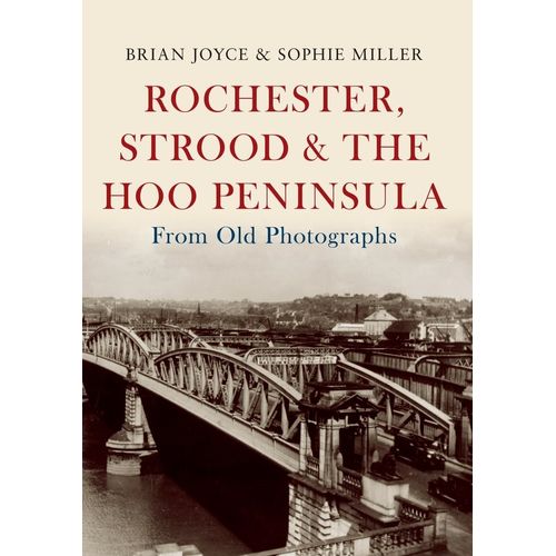 ROCHESTER, STROOD & THE HOO PENINSULA FROM OLD PHOTOGRAPHS