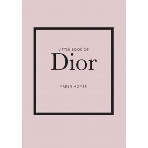 LITTLE BOOK OF DIOR - THE STORY OF THE ICONIC FASHION HOUSE