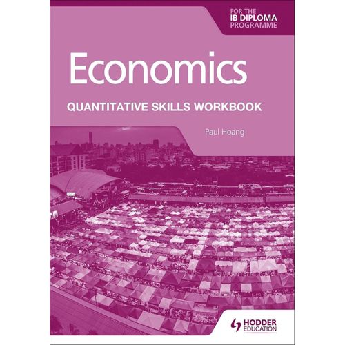 ECONOMICS FOR THE IB DIPLOMA QUANTITATIVE SKILLS WORKBOOK