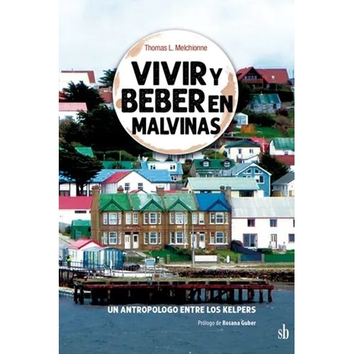 VIVIR Y BEBER EN MALVINAS - UN ANTROPOLOGO ENTRE LOS KELPERS
