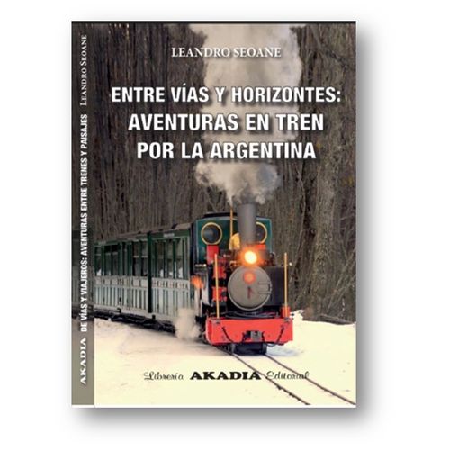 ENTRE VIAS Y HORIZONTES - AVENTURAS EN TREN POR LA ARGENTINA