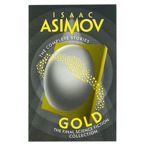 GOLD - THE FINAL SCIENCE FICTION COLLECTION - ISAAC ASIMOV