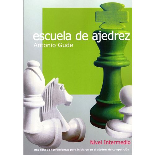 ESCUELA DE AJEDREZ - NIVEL INTERMEDIO - ANTONIO GUDE