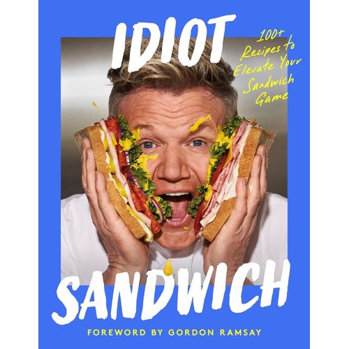IDIOT SANDWICH - 100+ RECIPES TO ELEVATE YOUR SANDWICH GAME