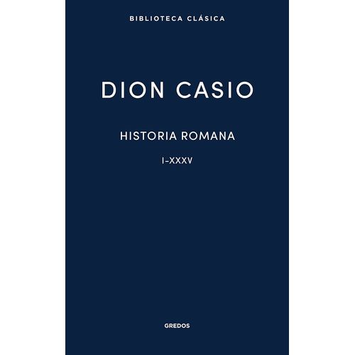 HISTORIA ROMANA - LIBROS I-XXXV - DION CASIO