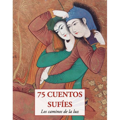 75 CUENTOS SUFIES - LOS CAMINOS DE LA LUZ - ANONIMO