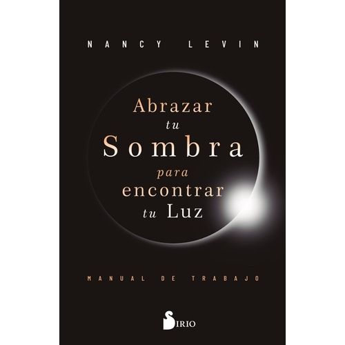 ABRAZAR TU SOMBRA PARA ENCONTRAR TU LUZ - NANCY LEVIN