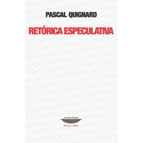 RETORICA ESPECULATIVA - PASCAL QUIGNARD