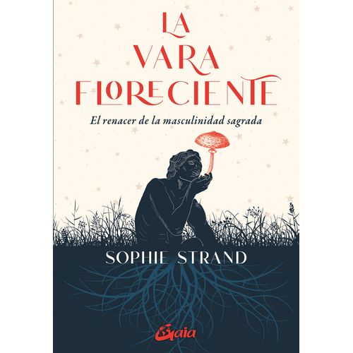 LA VARA FLORECIENTE - EL RENACER DE LA MASCULINIDAD SAGRADA