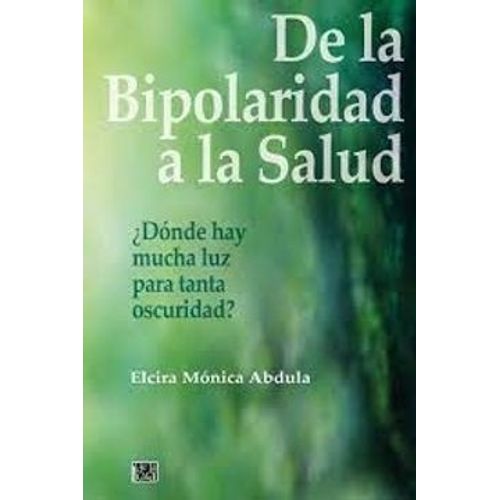 LIBRO DE LA BIPOLARIDAD A LA SALUD - ELCIRA ABDULA LIBRO DE LA BIPOLARIDAD A LA SALUD - ELCIRA ABDULA