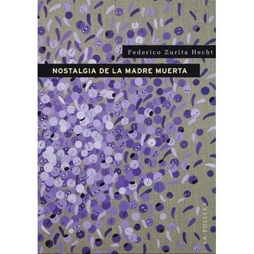 LIBRO NOSTALGIA DE LA MADRE MUERTA - FEDERICO ZURITA HECHT