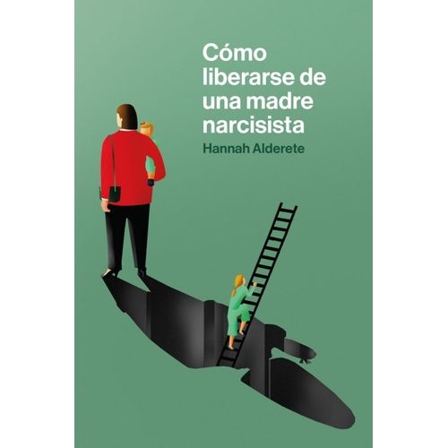 COMO LIBERARSE DE UNA MADRE NARCISISTA - HANNAH ALDERETE