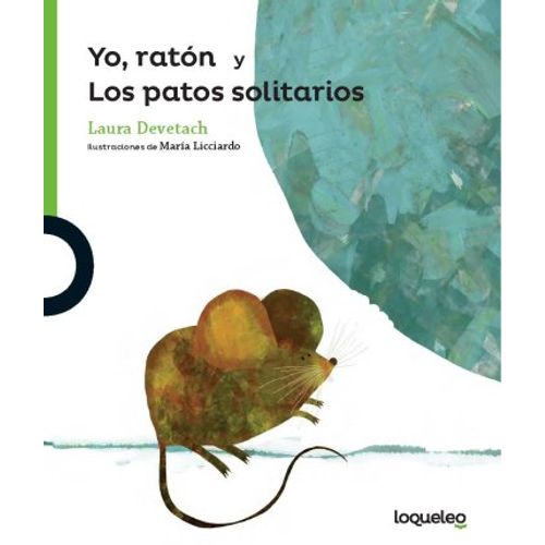 YO, RATON Y LOS PATOS SOLITARIOS - LOQUELEO VERDE