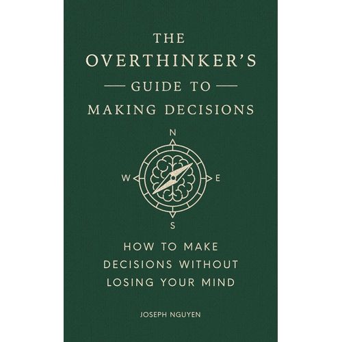 THE OVERTHINKER'S GUIDE TO MAKING DECISIONS - JOSEPH NGUYEN