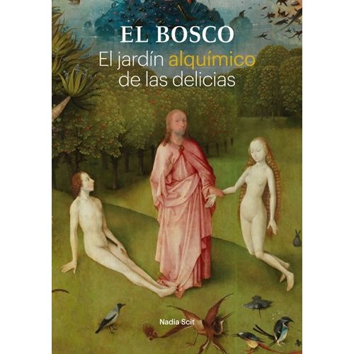 EL BOSCO - EL JARDIN ALQUIMICO DE LAS DELICIAS - NADIA SCIT