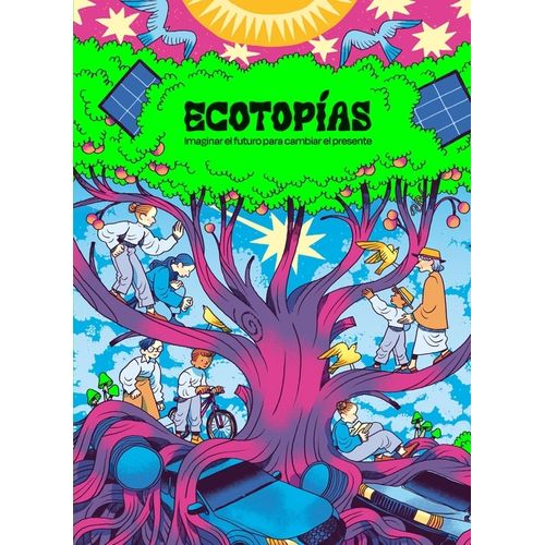 ECOTOPIAS - IMAGINAR EL FUTURO PARA CAMBIAR EL PRESENTE