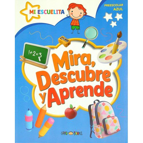 MIRA, DESCUBRE Y APRENDE - PREESCOLAR AZUL - MI ESCUELITA MIRA, DESCUBRE Y APRENDE - PREESCOLAR AZUL - MI ESCUELITA