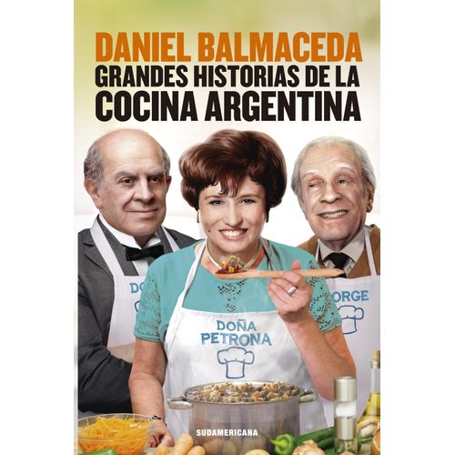 GRANDES HISTORIAS DE LA COCINA ARGENTINA - DANIEL BALMACEDA