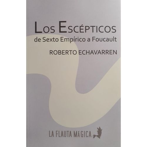 LOS ESCEPTICOS - DE SEXTO EMPIRICO A FOUCAULT - ECHAVARREN