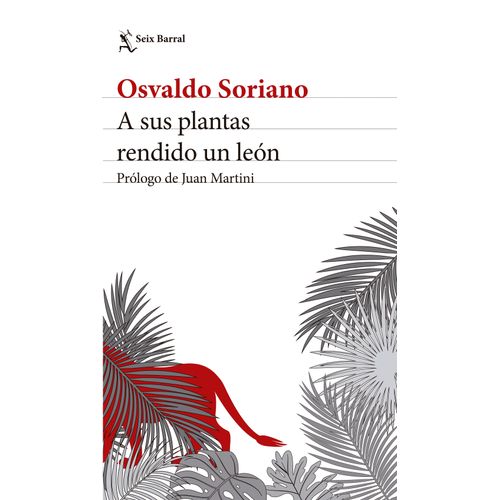A SUS PLANTAS RENDIDO UN LEON - OSVALDO SORIANO