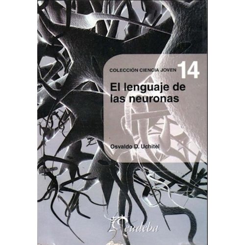 EL LENGUAJE DE LAS NEURONASL (CIENCIA JOVEN Nº14) - UCHITEL