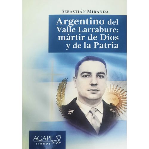 ARGENTINO DEL VALLE LARRABURE -MARTIR DE DIOS Y DE LA PATRIA
