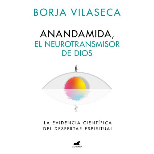 ANANDAMIDA, EL NEUROTRANSMISOR DE DIOS - BORJA VILASECA