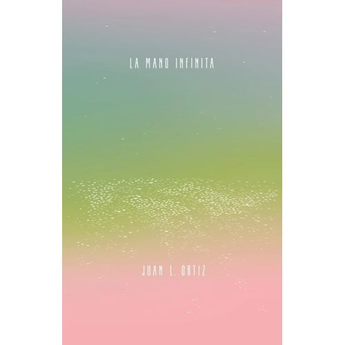 LA MANO INFINITA - JUAN L. ORTIZ