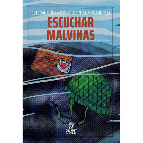 LIBRO ESCUCHAR MALVINAS - ESTEBAN BUCH - ABEL GILBERT