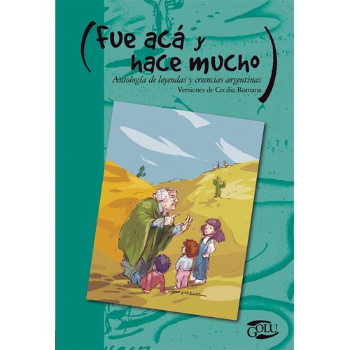 FUE ACA Y HACE MUCHO. ANTOLOGIA DE LEYENDAS Y CREENCIAS ARGE