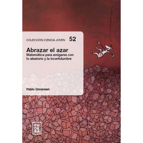 ABRAZAR EL AZAR - MATEMATICA PARA AMIGARSE CON LO ALEATORIO