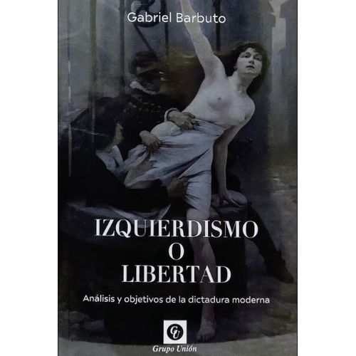 IZQUIERDISMO O LIBERTAD - GABRIEL BARBUTO