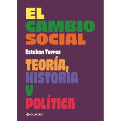 EL CAMBIO SOCIAL- TEORIA HISTORIA Y POLITICA- ESTEBAN TORRES