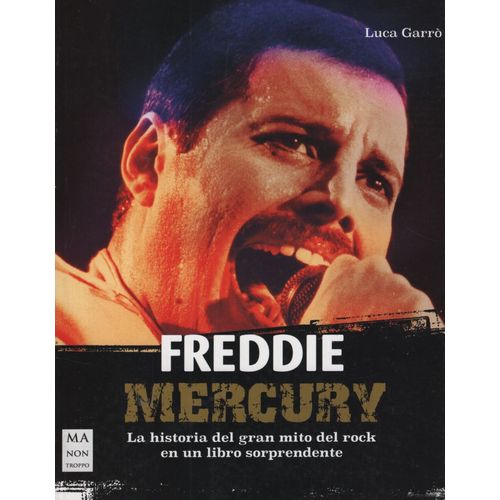 FREDDIE MERCURY LA HISTORIA DEL GRAN MITO DEL ROCK - LUCA GA