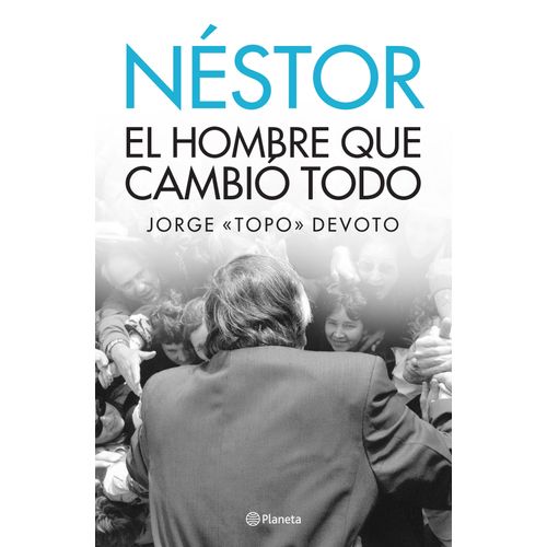 LIBRO NESTOR - EL HOMBRE QUE CAMBIO TODO - JORGE TOPO DEVOTO