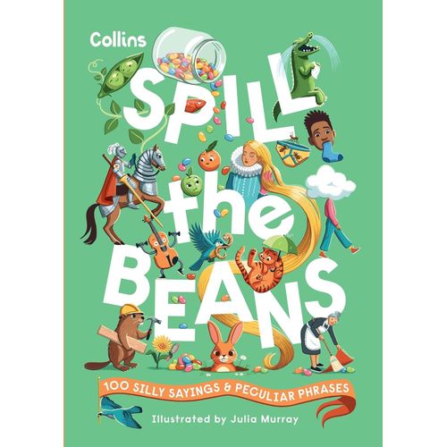 SPILL THE BEANS - 100 SILLY SAYINGS AND PECULIAR PHRASES