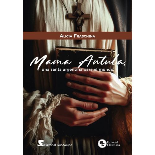 MAMA ANTULA - UNA SANTA ARGENTINA PARA EL MUNDO - FRASCHINA