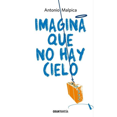 IMAGINA QUE NO HAY CIELO - ANTONIO MALPICA