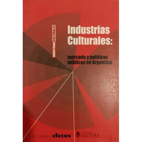 INDUSTRIAS CULTURALES MERCADO Y POLITICAS PUBLICAS ARGENTINA