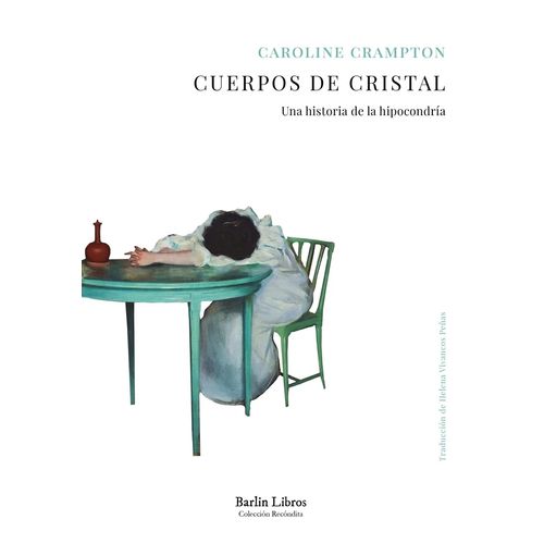 CUERPOS DE CRISTAL - UNA HISTORIA DE LA HIPOCONDRIA