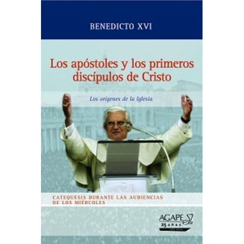 LOS APOSTOLES Y PRIMEROS DISCIPULOS DE CRISTO- BENEDICTO XVI