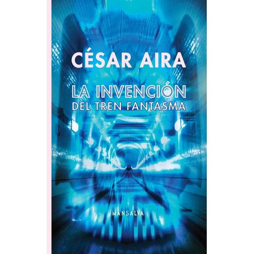 LA INVENCION DEL TREN FANTASMA - CESAR AIRA