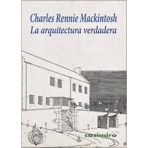LA ARQUITECTURA VERDADERA - CHARLES RENNIE MACKINTOSH