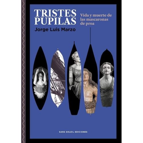 TRISTES PUPILAS - VIDA Y MUERTE DE LAS MASCARONAS DE PROA