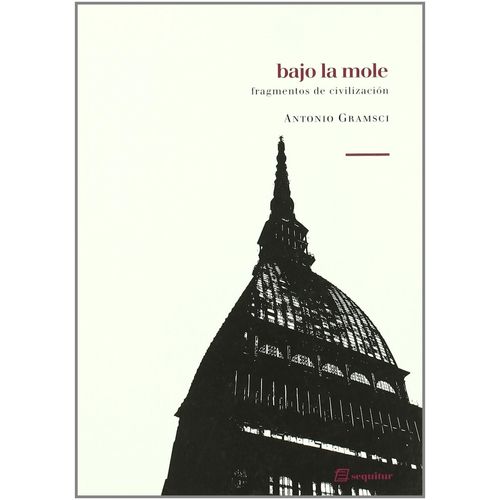 BAJO LA MOLE - FRAGMENTOS DE CIVILIZACION - ANTONIO GRAMSCI