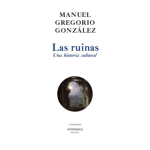 LAS RUINAS - UNA HISTORIA CULTURAL -MANUEL GREGORIO GONZALEZ